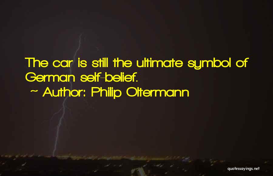Philip Oltermann Quotes: The Car Is Still The Ultimate Symbol Of German Self-belief.