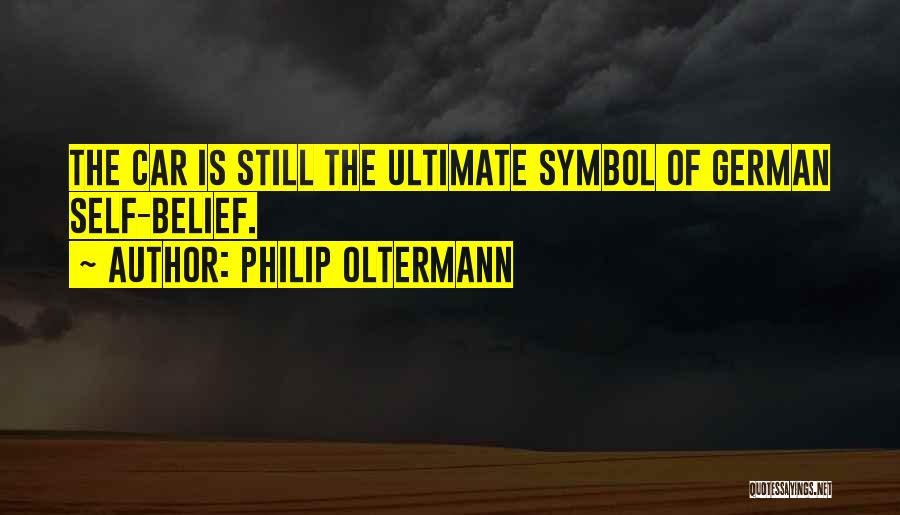 Philip Oltermann Quotes: The Car Is Still The Ultimate Symbol Of German Self-belief.