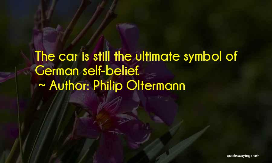 Philip Oltermann Quotes: The Car Is Still The Ultimate Symbol Of German Self-belief.
