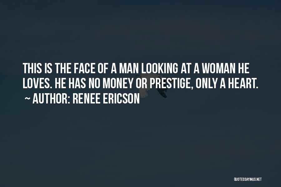 Renee Ericson Quotes: This Is The Face Of A Man Looking At A Woman He Loves. He Has No Money Or Prestige, Only