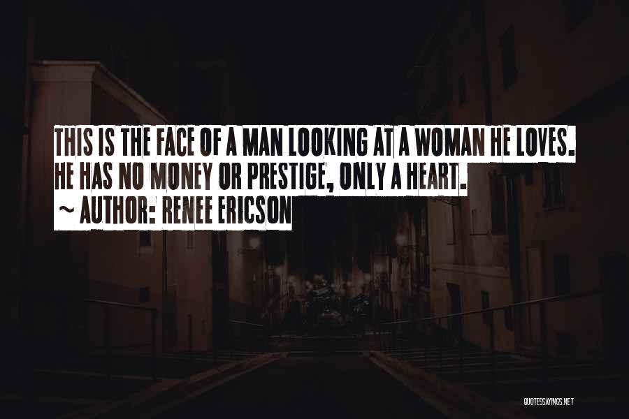 Renee Ericson Quotes: This Is The Face Of A Man Looking At A Woman He Loves. He Has No Money Or Prestige, Only