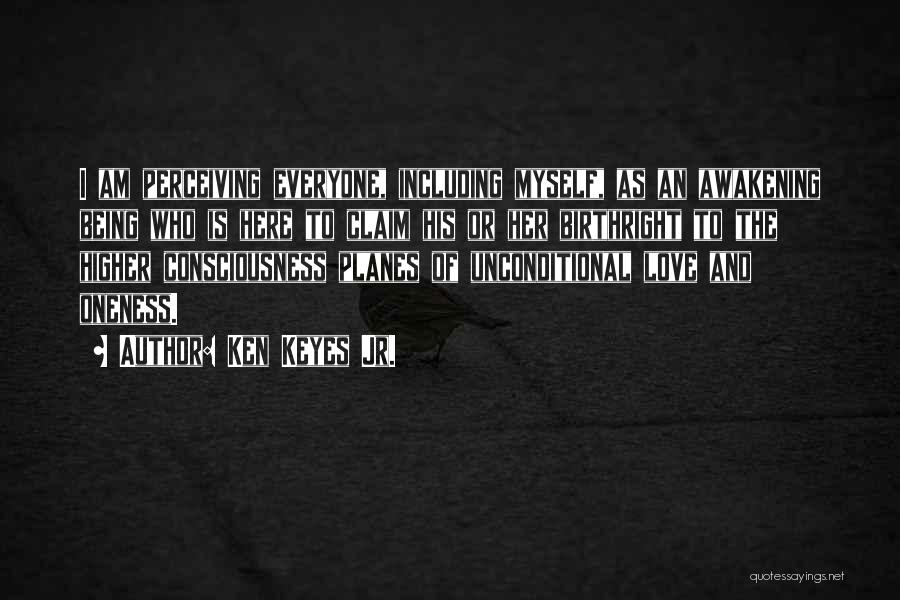 Ken Keyes Jr. Quotes: I Am Perceiving Everyone, Including Myself, As An Awakening Being Who Is Here To Claim His Or Her Birthright To