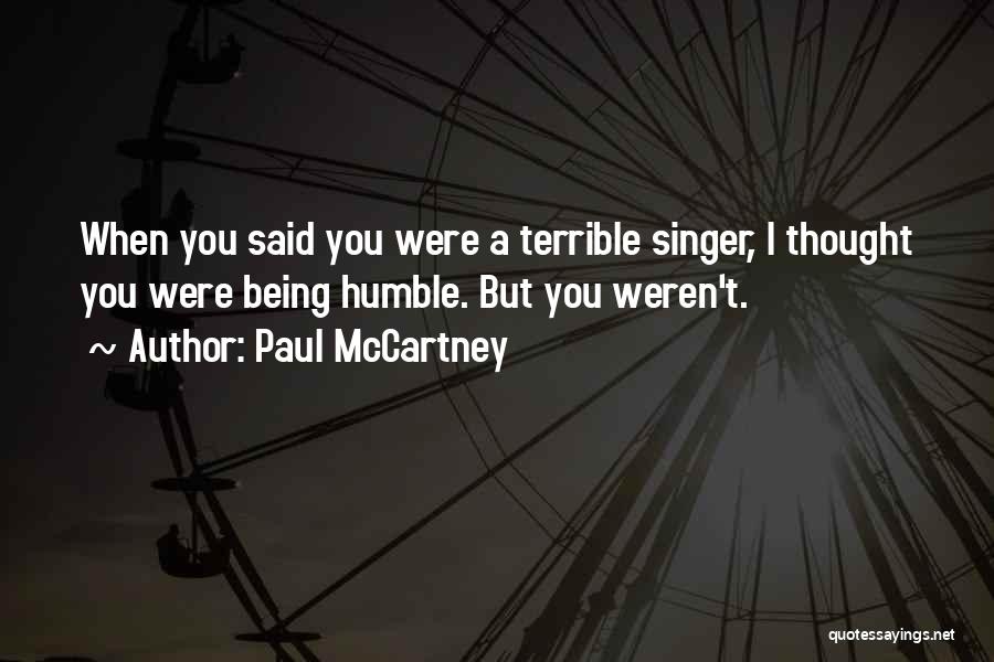 Paul McCartney Quotes: When You Said You Were A Terrible Singer, I Thought You Were Being Humble. But You Weren't.