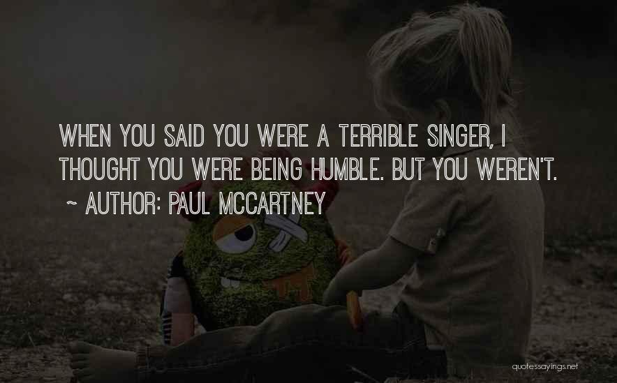 Paul McCartney Quotes: When You Said You Were A Terrible Singer, I Thought You Were Being Humble. But You Weren't.