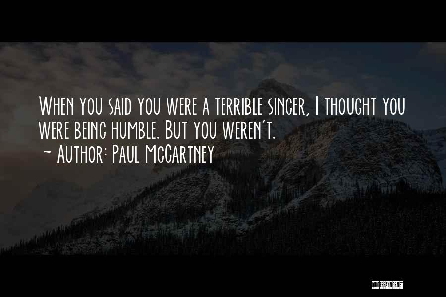 Paul McCartney Quotes: When You Said You Were A Terrible Singer, I Thought You Were Being Humble. But You Weren't.