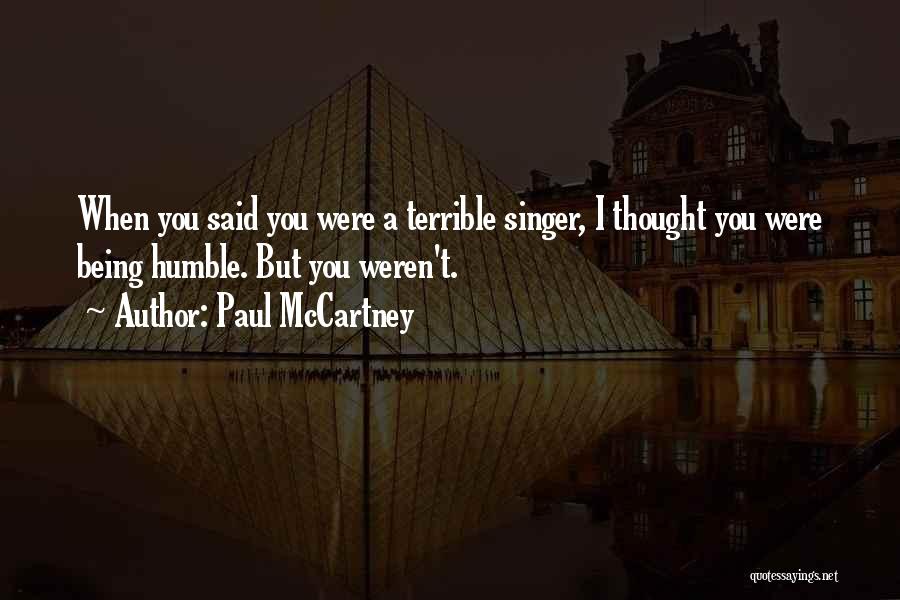 Paul McCartney Quotes: When You Said You Were A Terrible Singer, I Thought You Were Being Humble. But You Weren't.