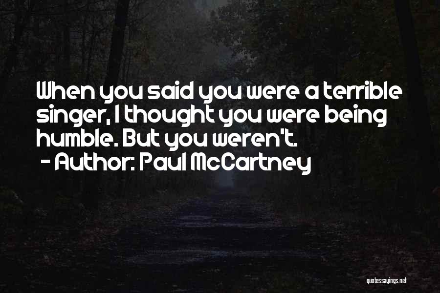 Paul McCartney Quotes: When You Said You Were A Terrible Singer, I Thought You Were Being Humble. But You Weren't.