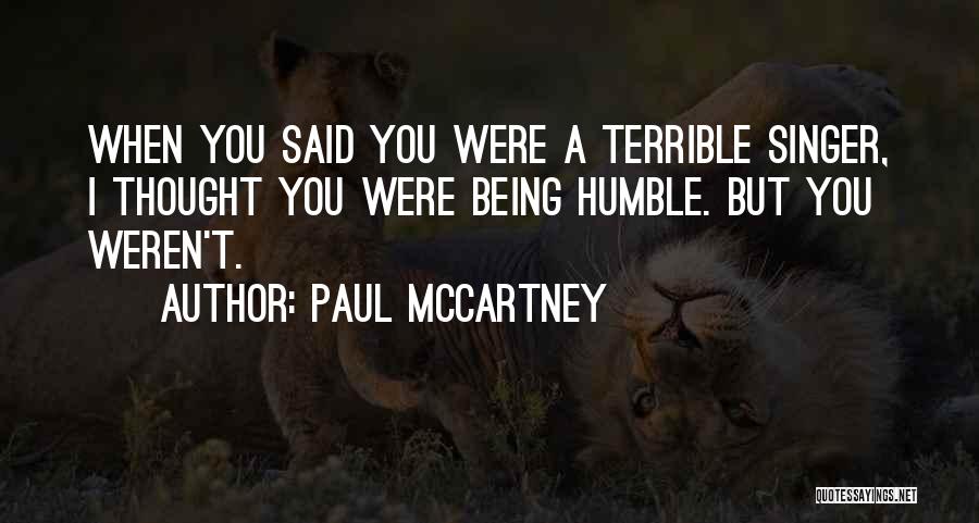Paul McCartney Quotes: When You Said You Were A Terrible Singer, I Thought You Were Being Humble. But You Weren't.