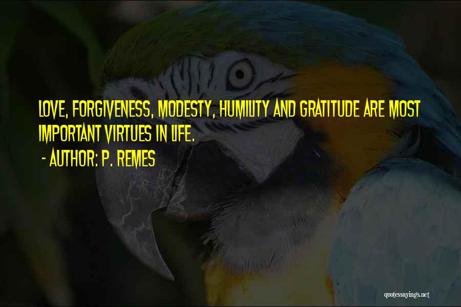 P. Remes Quotes: Love, Forgiveness, Modesty, Humility And Gratitude Are Most Important Virtues In Life.