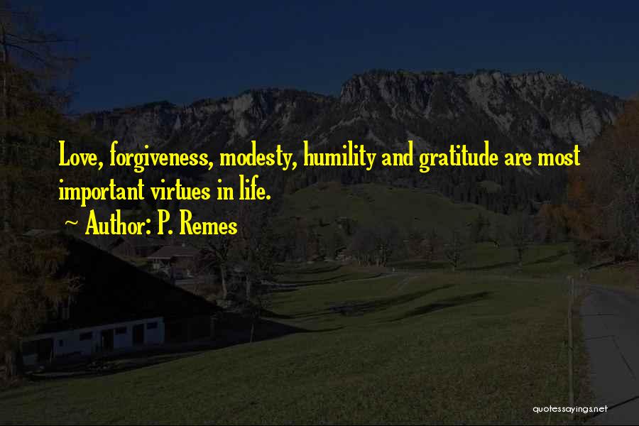 P. Remes Quotes: Love, Forgiveness, Modesty, Humility And Gratitude Are Most Important Virtues In Life.