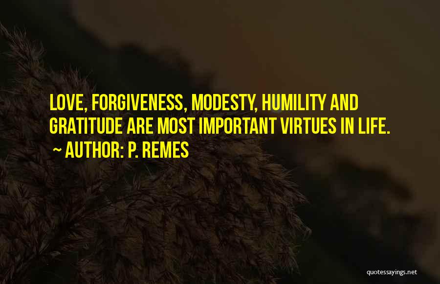 P. Remes Quotes: Love, Forgiveness, Modesty, Humility And Gratitude Are Most Important Virtues In Life.