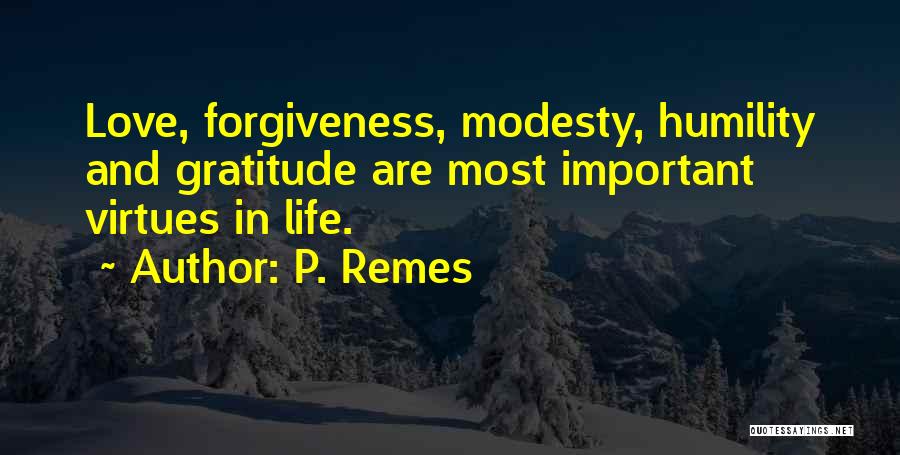 P. Remes Quotes: Love, Forgiveness, Modesty, Humility And Gratitude Are Most Important Virtues In Life.