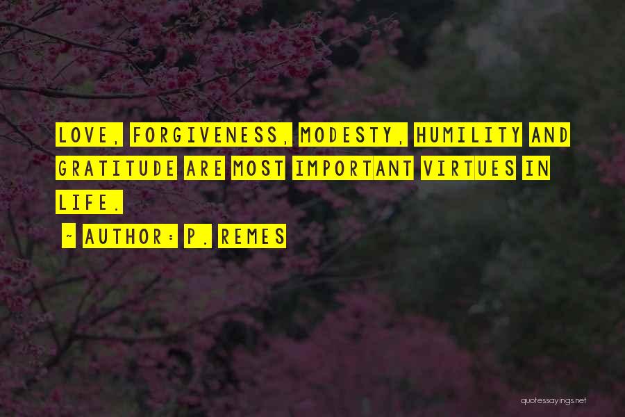 P. Remes Quotes: Love, Forgiveness, Modesty, Humility And Gratitude Are Most Important Virtues In Life.