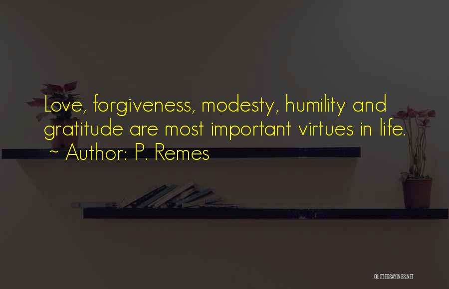 P. Remes Quotes: Love, Forgiveness, Modesty, Humility And Gratitude Are Most Important Virtues In Life.