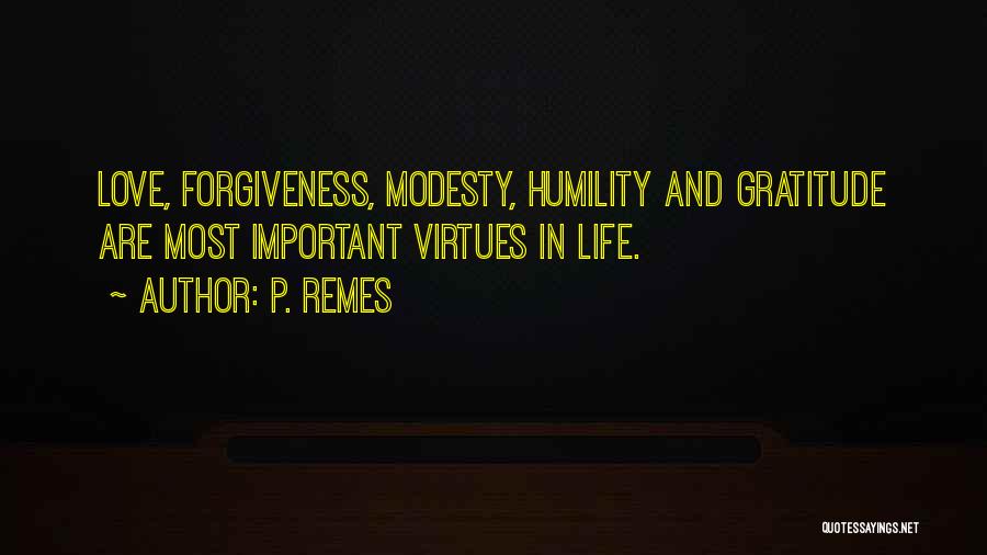 P. Remes Quotes: Love, Forgiveness, Modesty, Humility And Gratitude Are Most Important Virtues In Life.