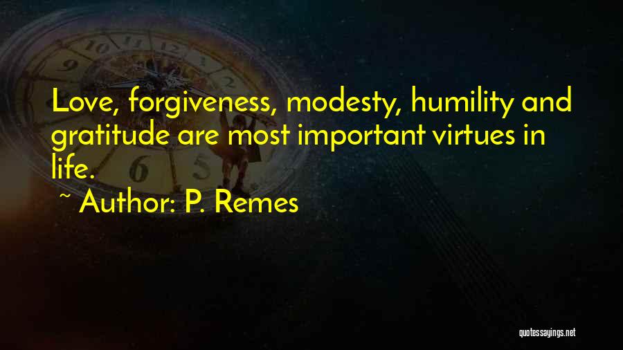 P. Remes Quotes: Love, Forgiveness, Modesty, Humility And Gratitude Are Most Important Virtues In Life.