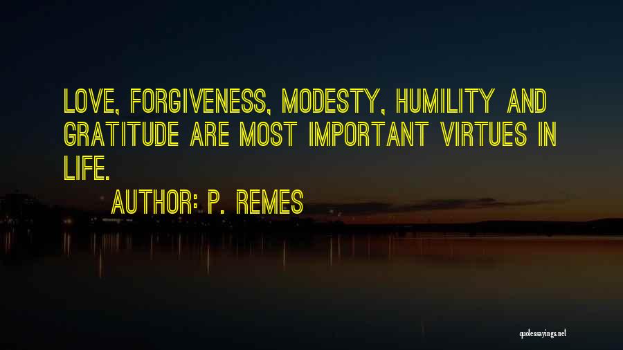 P. Remes Quotes: Love, Forgiveness, Modesty, Humility And Gratitude Are Most Important Virtues In Life.