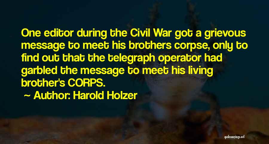 Harold Holzer Quotes: One Editor During The Civil War Got A Grievous Message To Meet His Brothers Corpse, Only To Find Out That