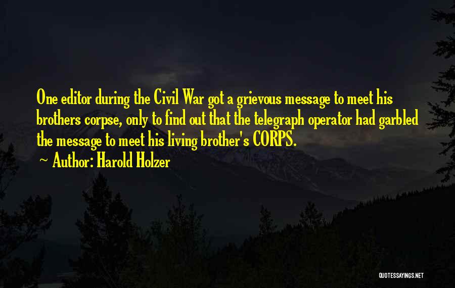 Harold Holzer Quotes: One Editor During The Civil War Got A Grievous Message To Meet His Brothers Corpse, Only To Find Out That