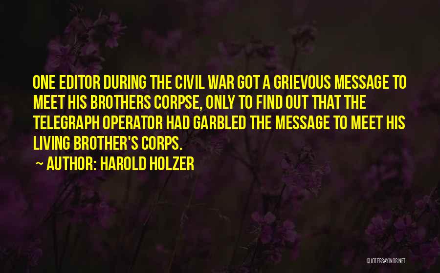 Harold Holzer Quotes: One Editor During The Civil War Got A Grievous Message To Meet His Brothers Corpse, Only To Find Out That