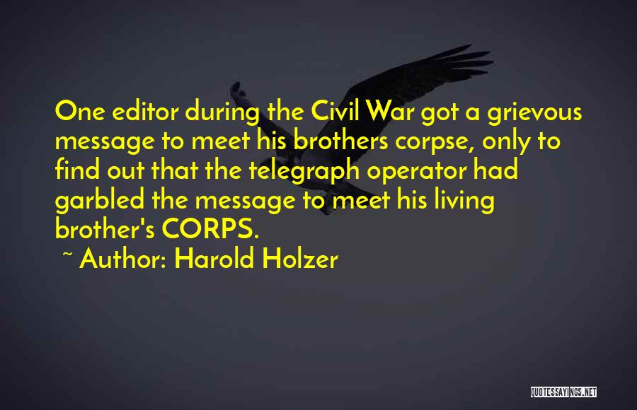 Harold Holzer Quotes: One Editor During The Civil War Got A Grievous Message To Meet His Brothers Corpse, Only To Find Out That