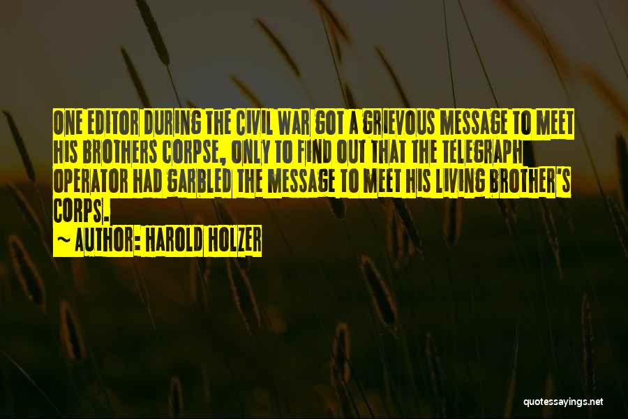 Harold Holzer Quotes: One Editor During The Civil War Got A Grievous Message To Meet His Brothers Corpse, Only To Find Out That