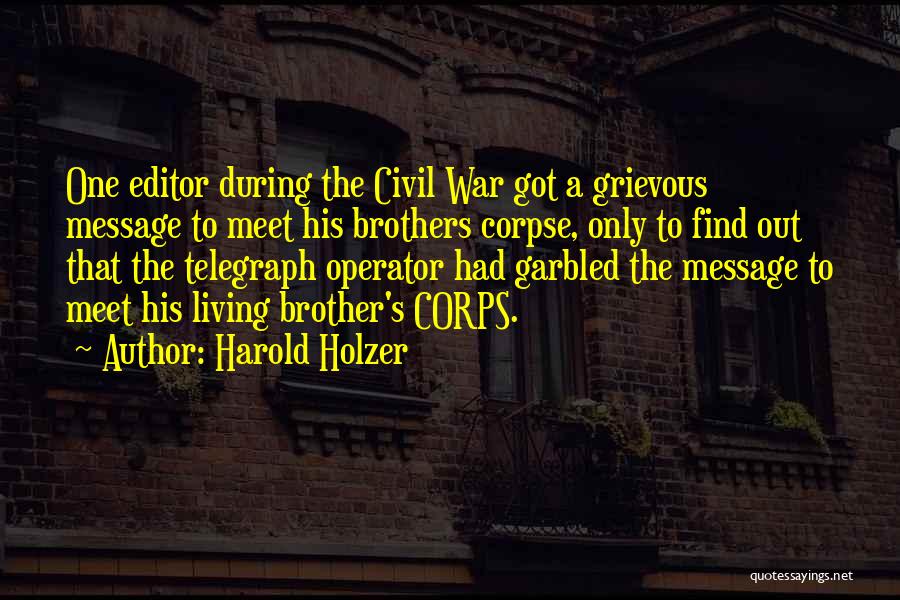 Harold Holzer Quotes: One Editor During The Civil War Got A Grievous Message To Meet His Brothers Corpse, Only To Find Out That