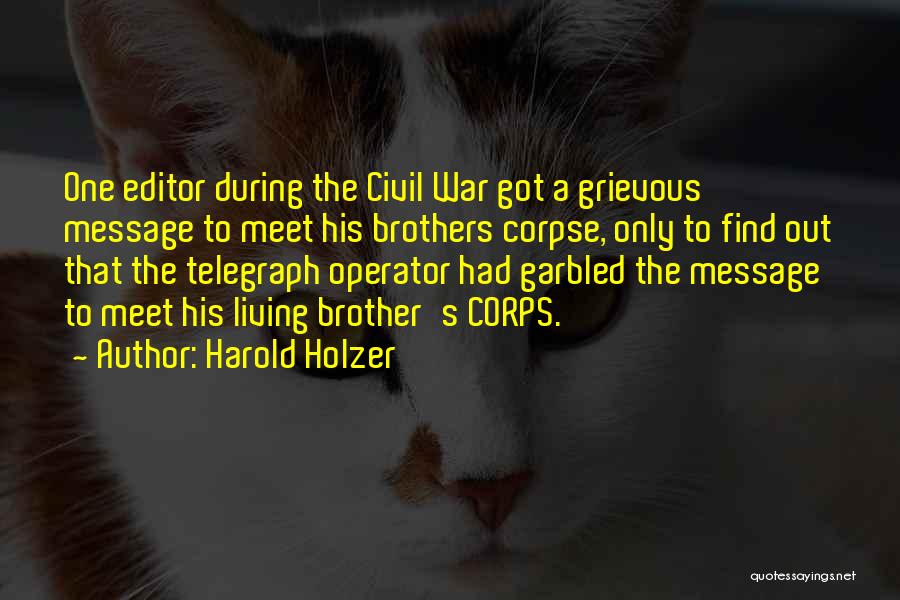 Harold Holzer Quotes: One Editor During The Civil War Got A Grievous Message To Meet His Brothers Corpse, Only To Find Out That