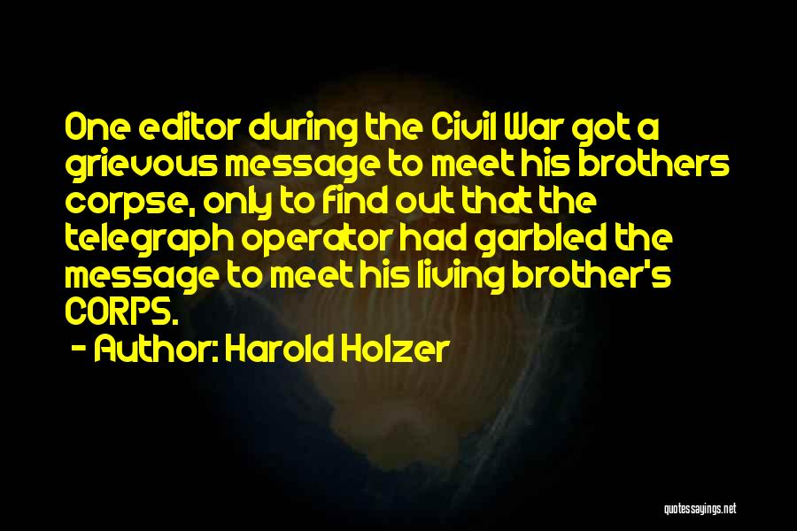 Harold Holzer Quotes: One Editor During The Civil War Got A Grievous Message To Meet His Brothers Corpse, Only To Find Out That