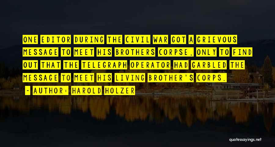 Harold Holzer Quotes: One Editor During The Civil War Got A Grievous Message To Meet His Brothers Corpse, Only To Find Out That