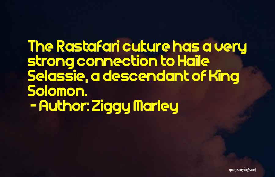 Ziggy Marley Quotes: The Rastafari Culture Has A Very Strong Connection To Haile Selassie, A Descendant Of King Solomon.