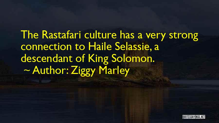 Ziggy Marley Quotes: The Rastafari Culture Has A Very Strong Connection To Haile Selassie, A Descendant Of King Solomon.