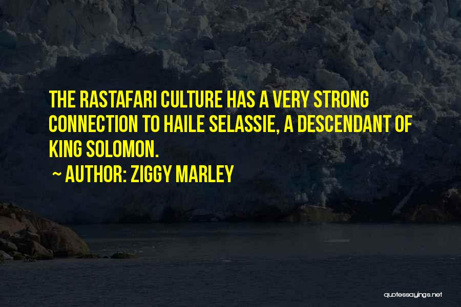 Ziggy Marley Quotes: The Rastafari Culture Has A Very Strong Connection To Haile Selassie, A Descendant Of King Solomon.