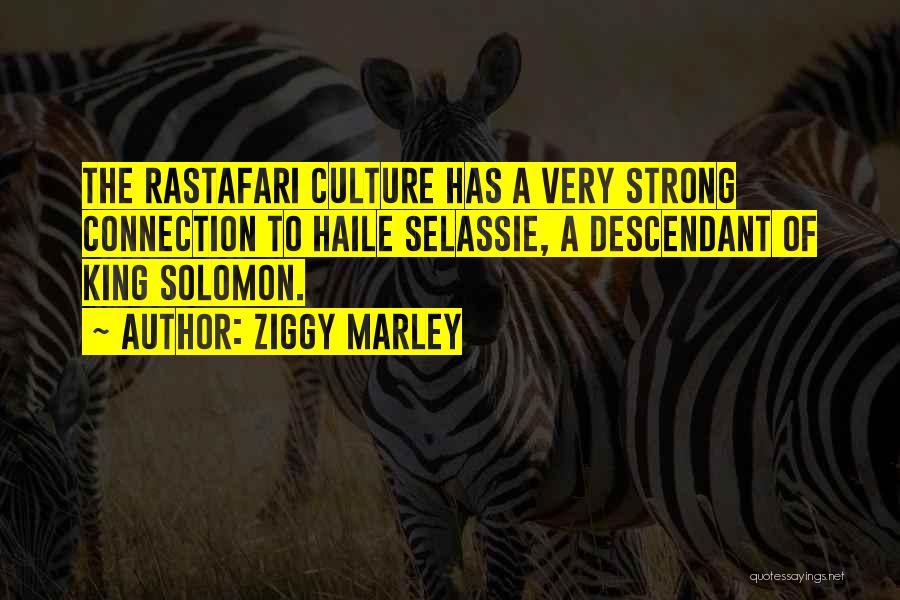 Ziggy Marley Quotes: The Rastafari Culture Has A Very Strong Connection To Haile Selassie, A Descendant Of King Solomon.