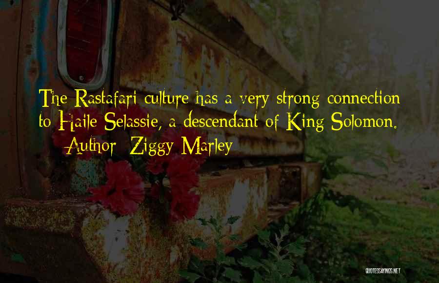 Ziggy Marley Quotes: The Rastafari Culture Has A Very Strong Connection To Haile Selassie, A Descendant Of King Solomon.