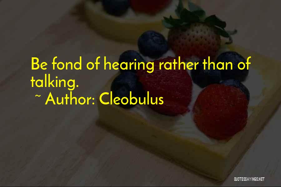 Cleobulus Quotes: Be Fond Of Hearing Rather Than Of Talking.