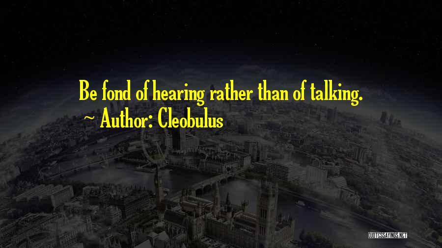 Cleobulus Quotes: Be Fond Of Hearing Rather Than Of Talking.