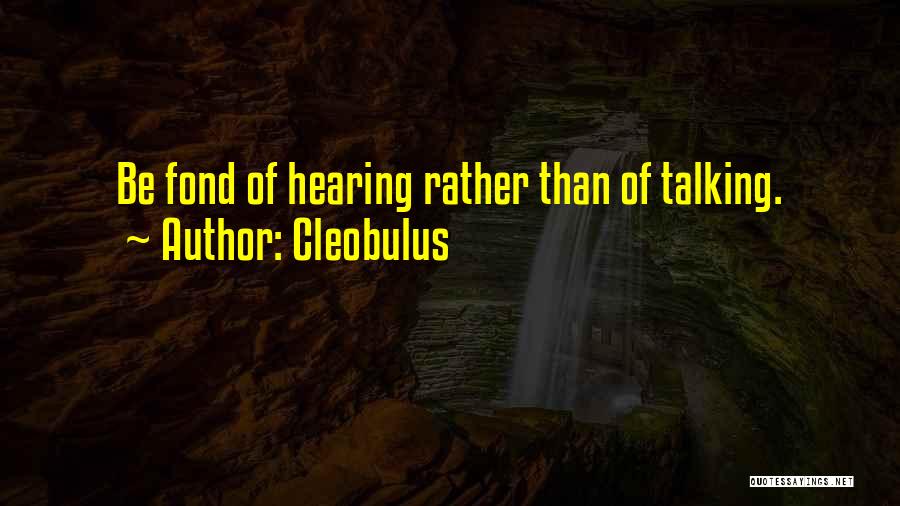 Cleobulus Quotes: Be Fond Of Hearing Rather Than Of Talking.