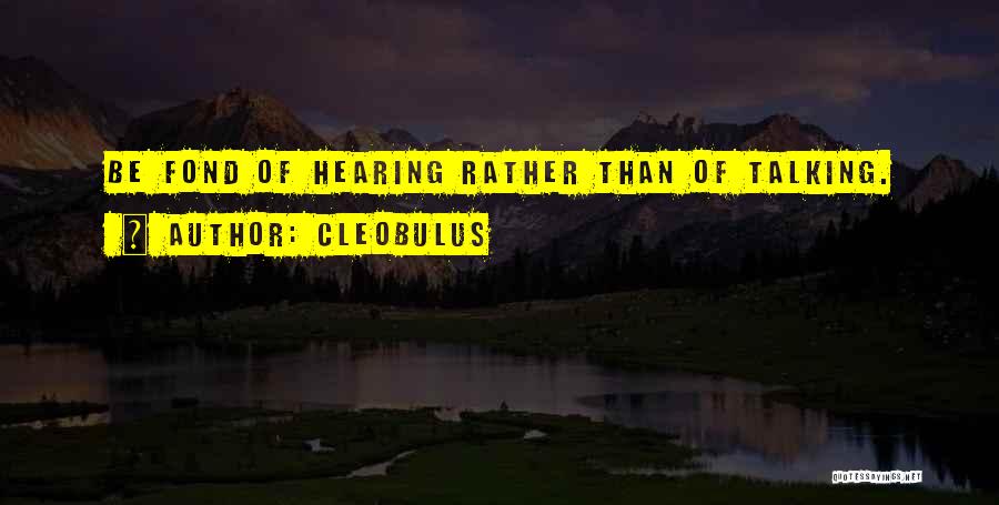 Cleobulus Quotes: Be Fond Of Hearing Rather Than Of Talking.