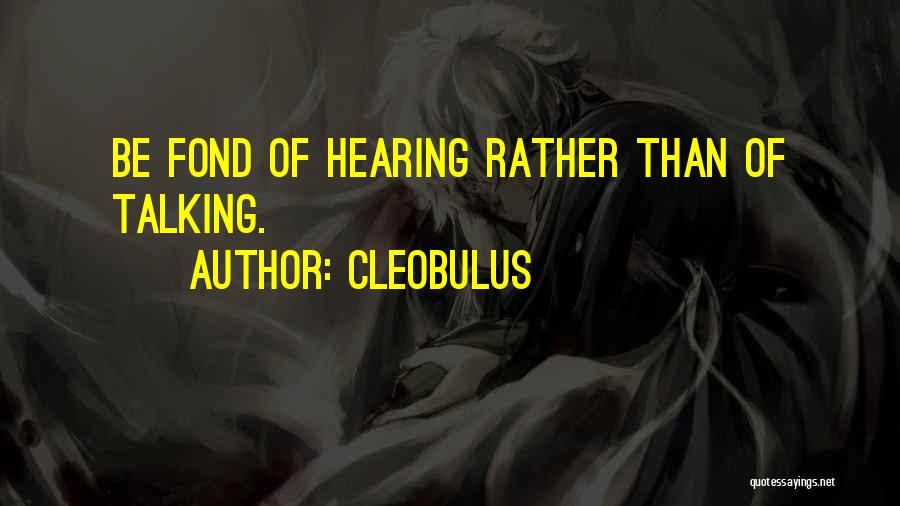 Cleobulus Quotes: Be Fond Of Hearing Rather Than Of Talking.