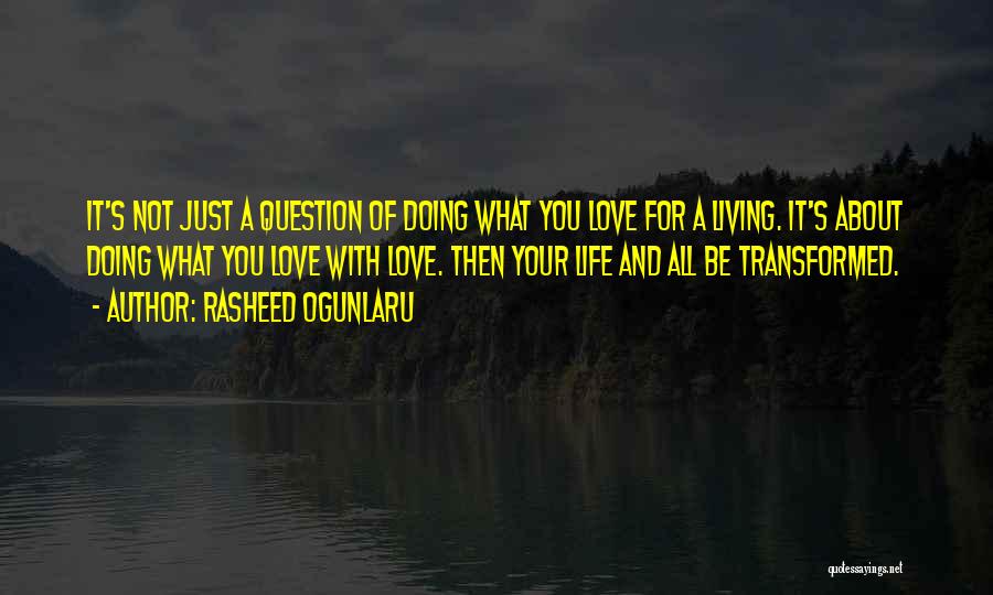 Rasheed Ogunlaru Quotes: It's Not Just A Question Of Doing What You Love For A Living. It's About Doing What You Love With