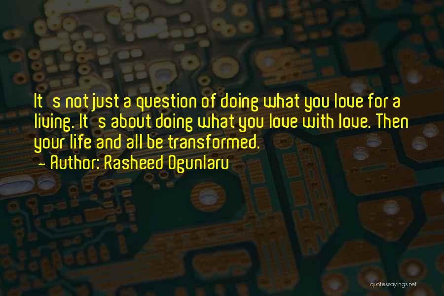 Rasheed Ogunlaru Quotes: It's Not Just A Question Of Doing What You Love For A Living. It's About Doing What You Love With