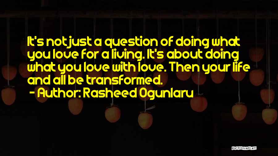 Rasheed Ogunlaru Quotes: It's Not Just A Question Of Doing What You Love For A Living. It's About Doing What You Love With