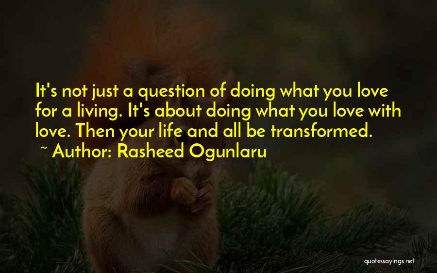 Rasheed Ogunlaru Quotes: It's Not Just A Question Of Doing What You Love For A Living. It's About Doing What You Love With