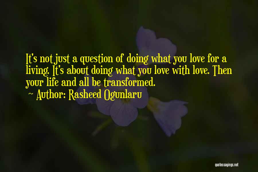 Rasheed Ogunlaru Quotes: It's Not Just A Question Of Doing What You Love For A Living. It's About Doing What You Love With