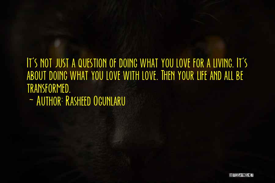 Rasheed Ogunlaru Quotes: It's Not Just A Question Of Doing What You Love For A Living. It's About Doing What You Love With