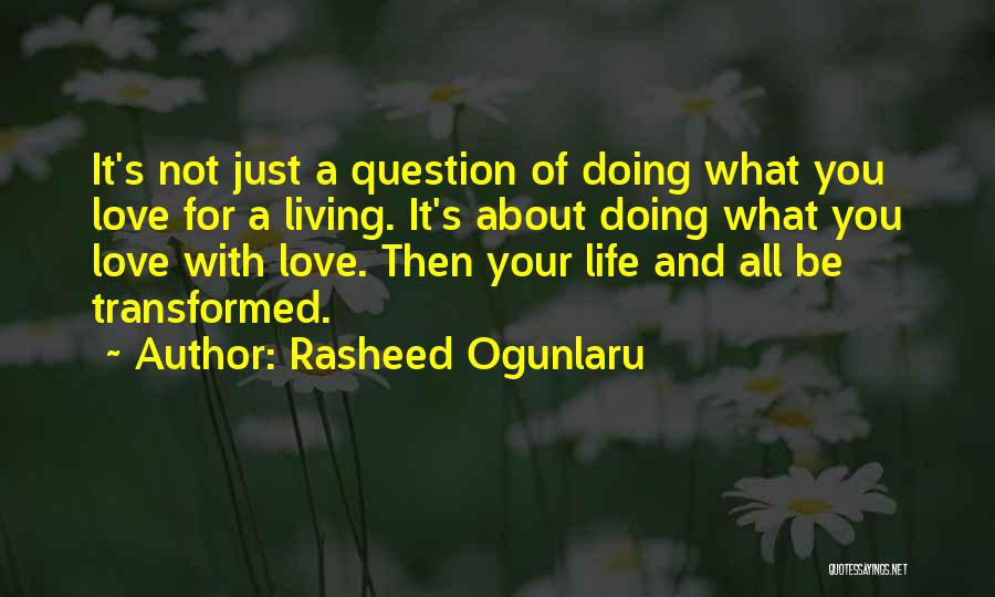 Rasheed Ogunlaru Quotes: It's Not Just A Question Of Doing What You Love For A Living. It's About Doing What You Love With