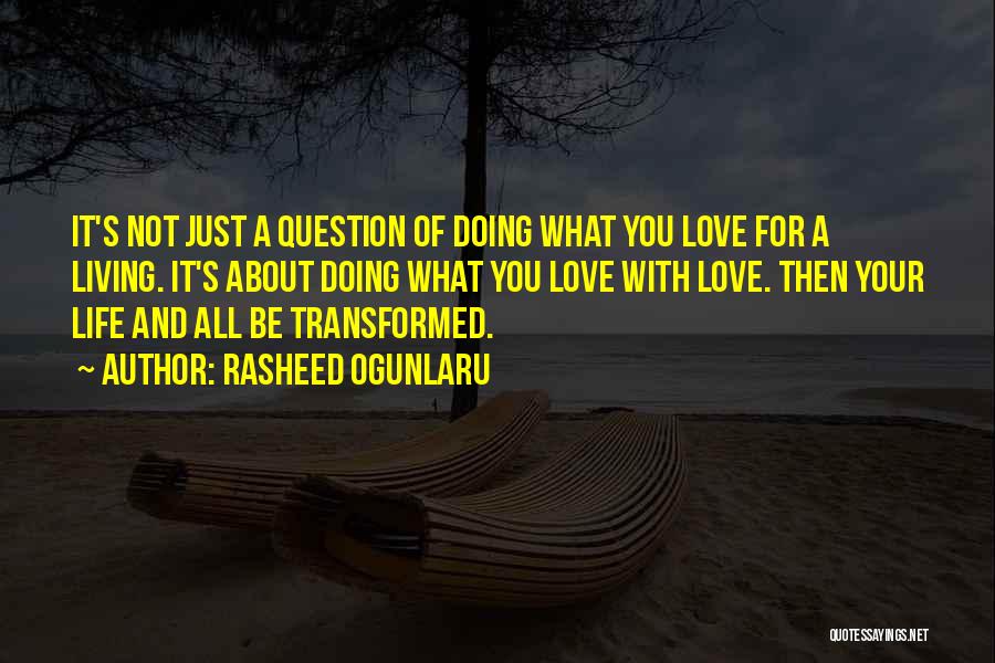 Rasheed Ogunlaru Quotes: It's Not Just A Question Of Doing What You Love For A Living. It's About Doing What You Love With