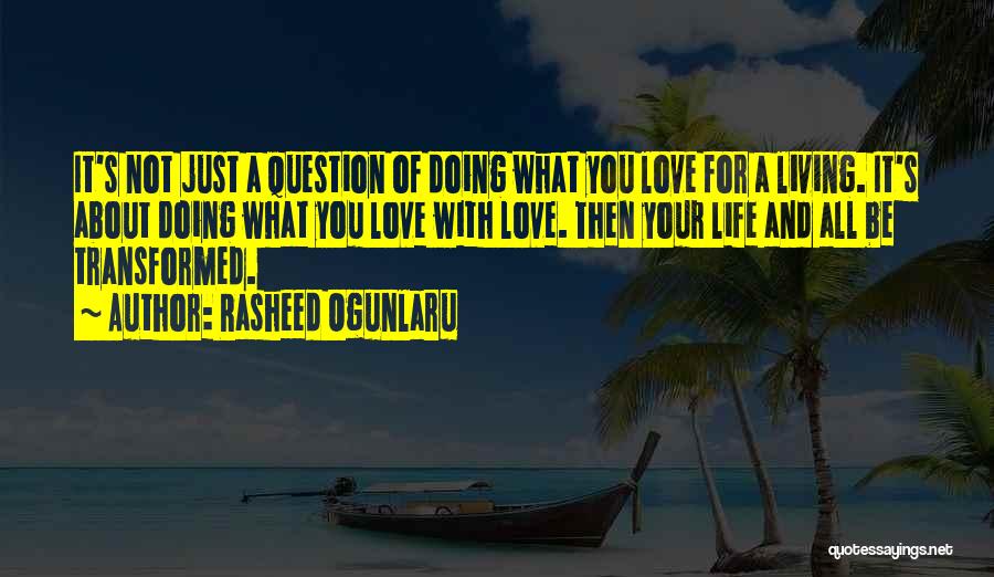 Rasheed Ogunlaru Quotes: It's Not Just A Question Of Doing What You Love For A Living. It's About Doing What You Love With