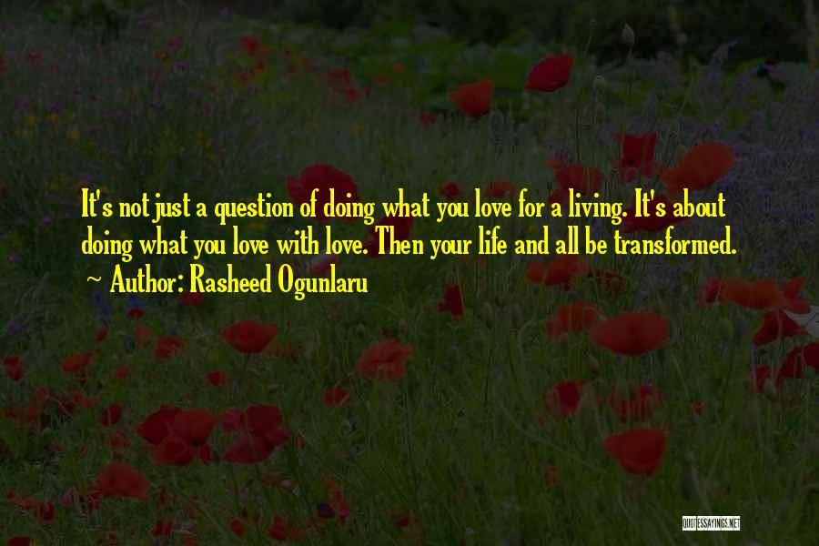 Rasheed Ogunlaru Quotes: It's Not Just A Question Of Doing What You Love For A Living. It's About Doing What You Love With